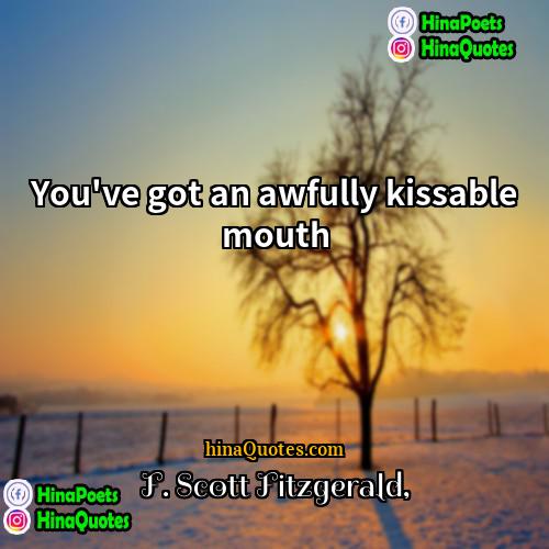 F Scott Fitzgerald Quotes | You've got an awfully kissable mouth.
 